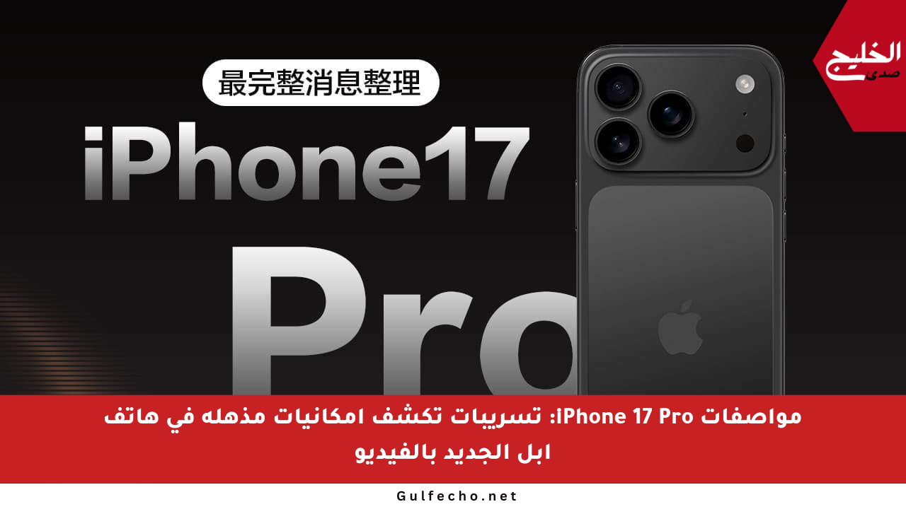مواصفات iPhone 17 Pro: تسريبات تكشف إمكانيات مذهلة في هاتف آبل الجديد بالفيديو